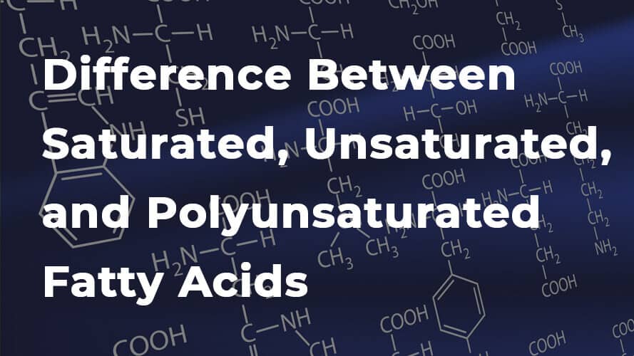 Difference Between Saturated, Unsaturated, and Polyunsaturated Fatty Acids